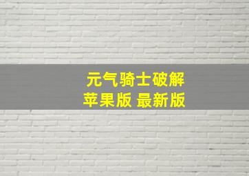 元气骑士破解苹果版 最新版